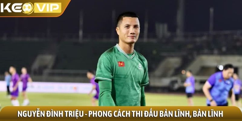 Nguyễn Đình Triệu - Phong cách thi đấu bản lĩnh, bản lĩnh