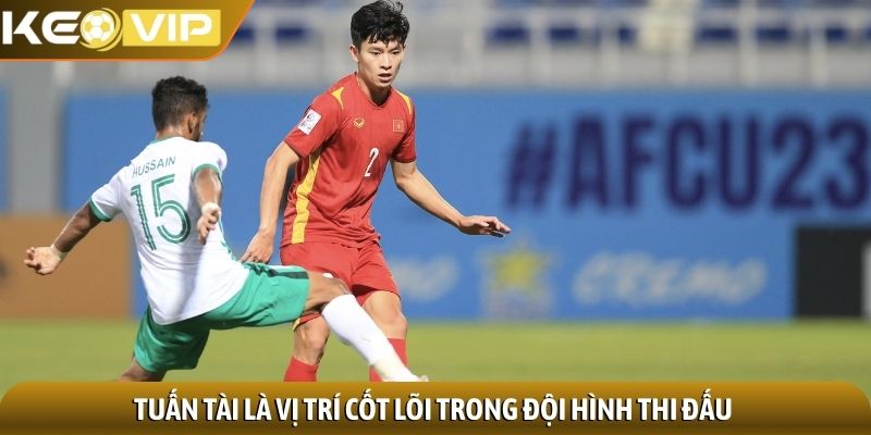 Tuấn Tài là vị trí cốt lõi trong đội hình thi đấu